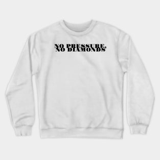 no pressure no diamonds Crewneck Sweatshirt